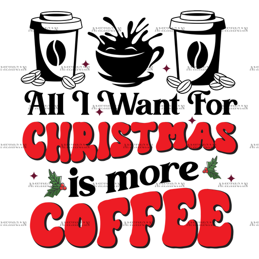 All I Want For Christmas Is More Coffee-1 DTF Transfer