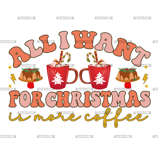 All I Want For Christmas Is More Coffee-2 DTF Transfer