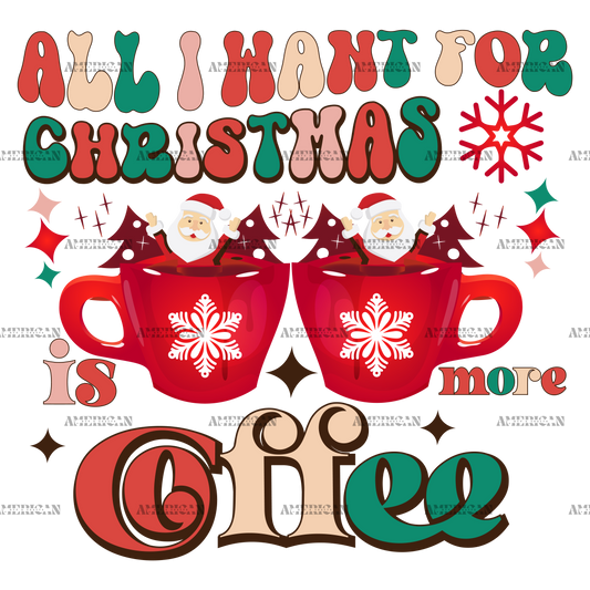 All I Want For Christmas Is More Coffee-3 DTF Transfer