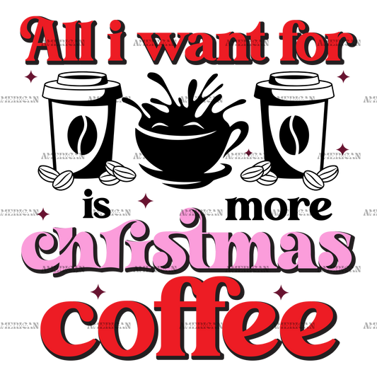 All I Want For Christmas Is More Coffee-4 DTF Transfer