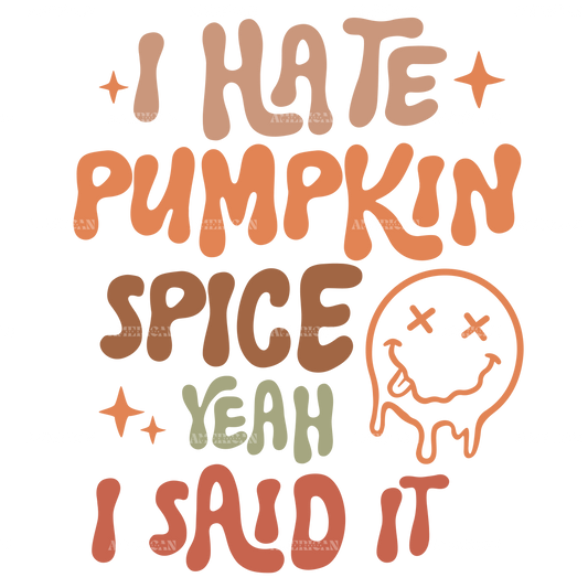 I Hate Pumpkin Spice Yeah I Said It DTF Transfer