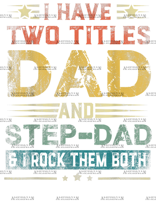 I Have Two Titles Dad And Stepdad And I Rock Them Both-2 DTF Transfer